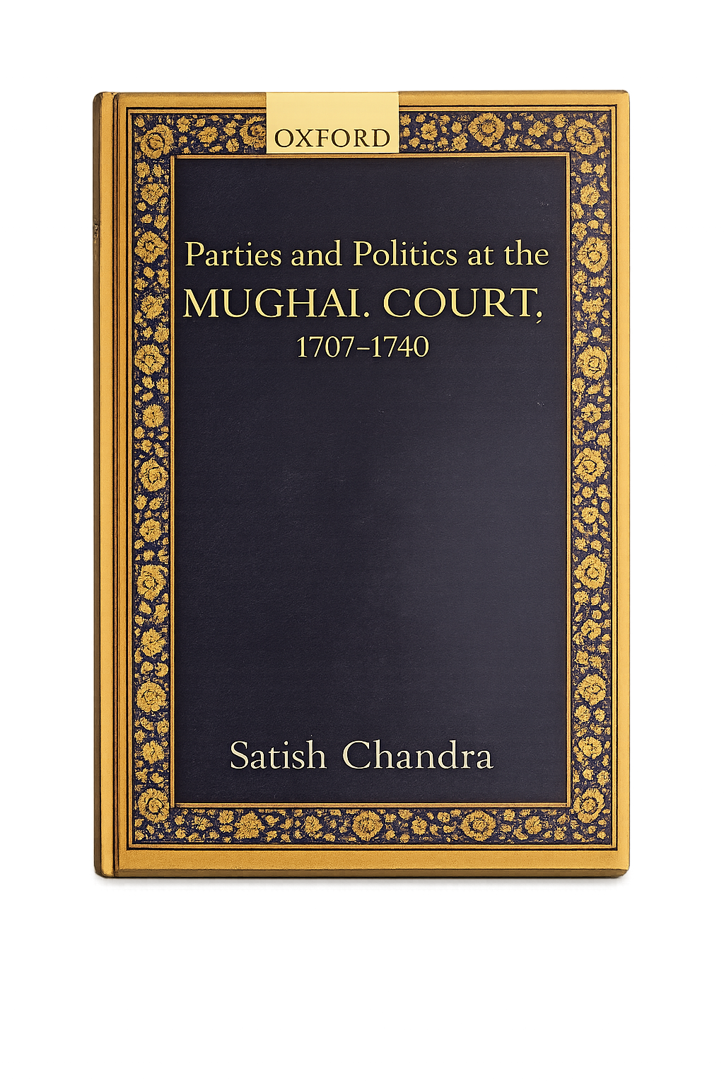 Parties and Politics at Mughal Court, 1707 - 1740