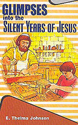 Glimpses Into The Silent Years Of Jesus