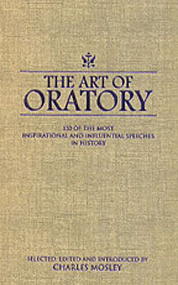 The Art of Oratory - 150 of the Most Inspirational and Influential Speeches in History