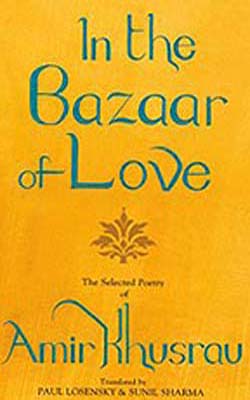 In the Bazaar of Love - Selected Poetry of Amir Khusrau
