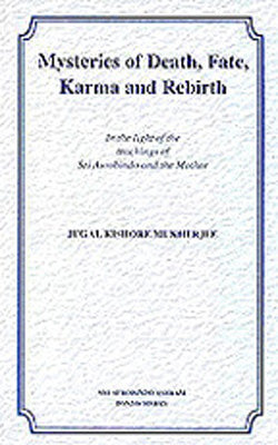 Mysteries of Death, Fate, Karma and Rebirth - In the Light of the Teachings of Sri Aurobindo and t