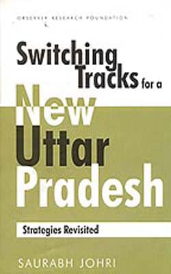 Switching Tracks for a New Uttar Pradesh - Strategies Revisited