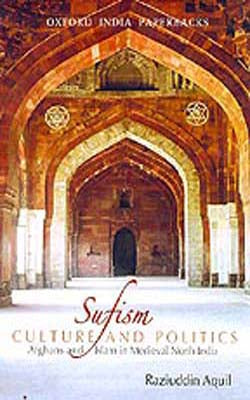 Sufism, Culture, and Politics - Afghans and Islam in Medieval North India