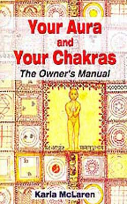 Your Aura and Your Chakras  -  The Owner’s Manual