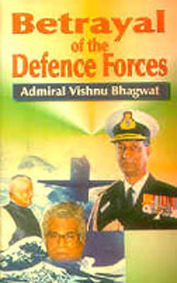 Betrayal of the Defence Forces - The Inside Truth by Admiral Vishnu