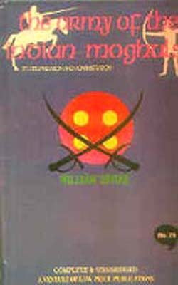 The Army of the Indian Moghuls - Its Organization and Administgration