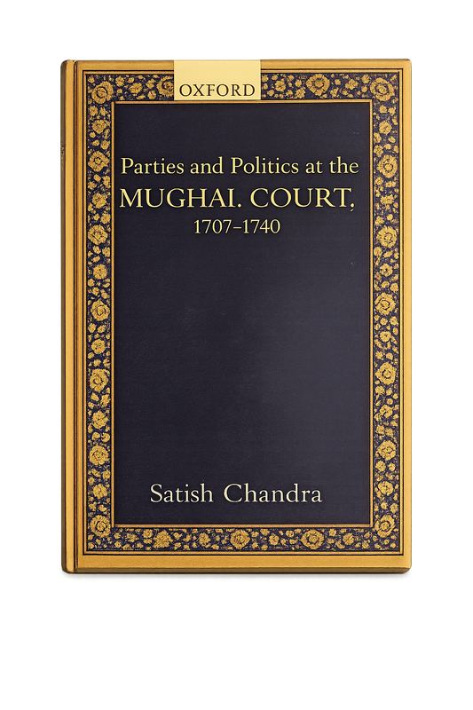 Parties and Politics at Mughal Court, 1707 - 1740
