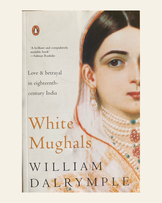 White Mughals  - Love and Betrayal in Eighteenth Century India