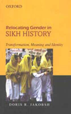 Relocating Gender in Sikh History - Transformation, Meaning and Identity
