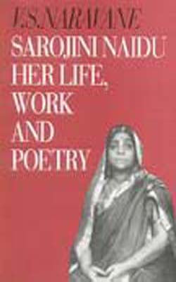 Sarojini Naidu - Her Life, Work and Poetry