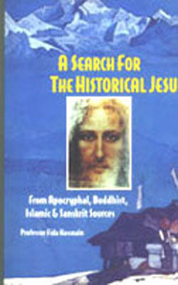 A Search for the Historical Jesus - From Apocryphal, Buddhist, Islamic & Sanskrit Sources