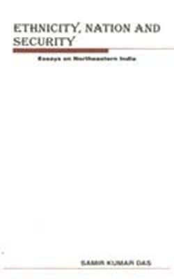 Ethnicity, Nation and Security - Essays on Northeastern India