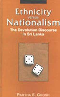 Ethnicity versus Nationalism - The Devolution Discourse in Sri Lanka