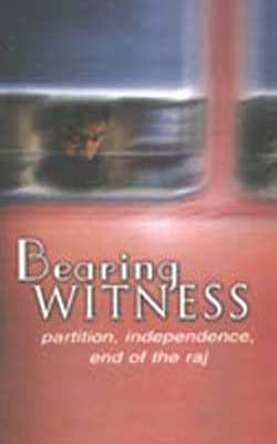 Bearing Witness - Partition, Independence, End of the Raj