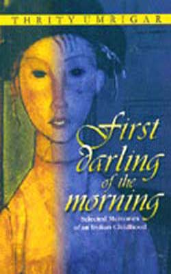 First Darling of the Morning - Selected Memories of an Indian Childhood