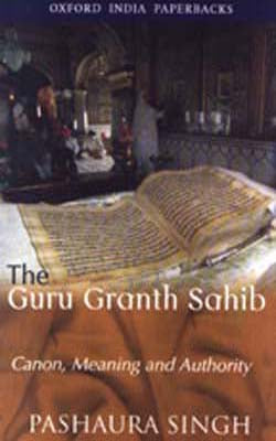The Guru Granth Sahib - Canon, Meaning and Authority
