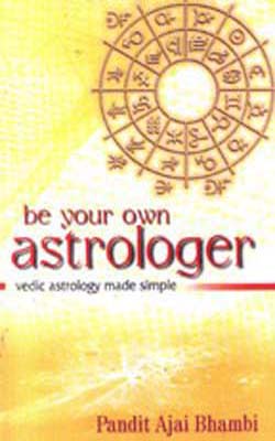 Be Your Own Astrologer - Vedic Astrology Made Simple