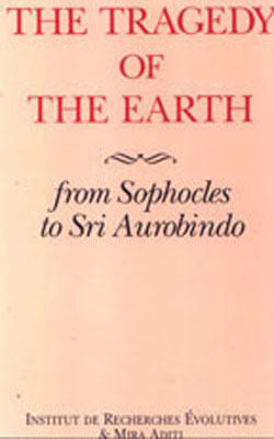 The Tragedy of The Earth - From Sophocles to Sri Aurobindo