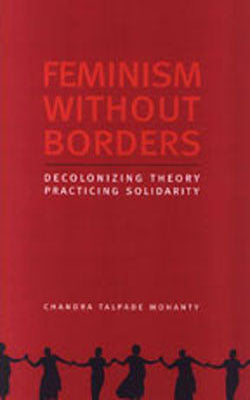 Feminism Without Borders - Decolonizing Theory, Practicing Solidarity