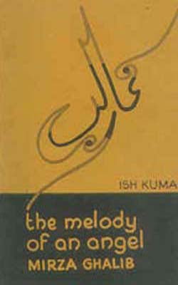 The Melody of An Angel: Mirza Ghalib - His Mind and Art