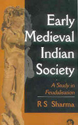 Early Medieval Indian Society - A Study in Feudalisation