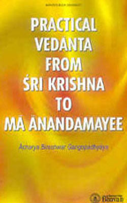 Practical Vedanta From Sri Krishna to Ma Anandamayee