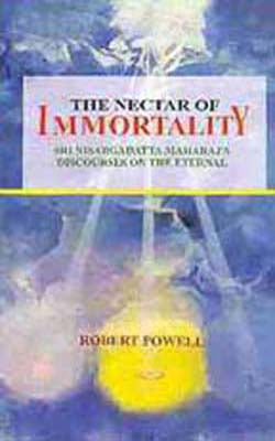 The Nectar of Immortality - Sri Nisargadatta Maharaj's Disco9urses on the Eternal