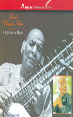 Ustad Vilayat Khan - A Life Set to Music
