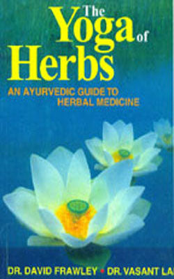 The Yoga of Herbs - An Ayurvedic Guide to Herbal Medicine