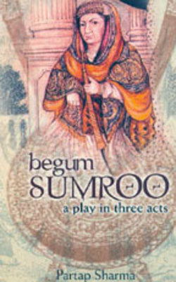 Begum Sumroo - A Play in Three Acts