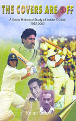 The Covers Are Off - A Socio-Historical Study of Indian Cricket : 1932-2003