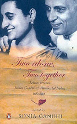 Two Alone ,Two Together - Letters between Indira Gandhi & Jawaharlal Nehru