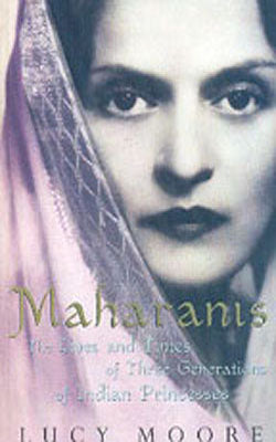 Maharanis-The Lives and Times of Three Generations of Indian Princess