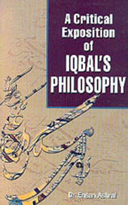 A Critical Exposition of Iqbal’s Philosophy