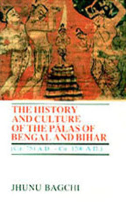 The History and Culture of the Palas of Bengal and Bihar (Cir 750 AD-1200 AD)