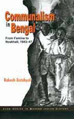 Communalism in Bengal - From Famine to Noakhali, 1943-47