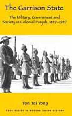The Garrison State - The Military, Government and Society in Colonial Punjab, 1849-1947