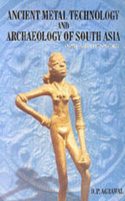 Ancient Metal Technology and Archaeology of South Asia