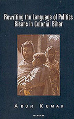 Rewriting the Language of Politics - Kisans in Colonial Bihar