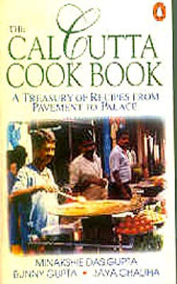 The Calcutta Cook Book- A Treasury of over 200 Recipes from Pavement to Palace