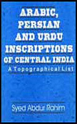 Arabic, Persian and Urdu Inscriptions of Central India - A Topographical List