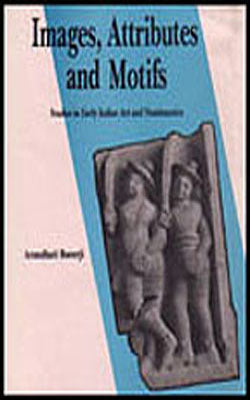 Images, Attributes and Motifs - Studies in Early Indian Art and Numismatics (Set in 2 Volumes)
