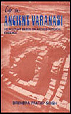 Life in Ancient Varanasi - An Account Based on Archaeological Evidence