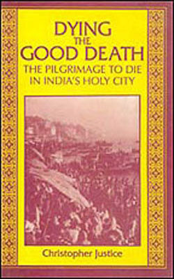 Dying the Good Death - The Pilgrimage to Die in India's Holy City