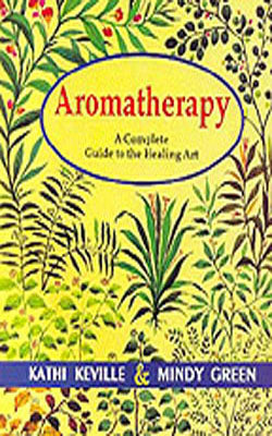 Aromatherapy - A Complete Guide to the Healing Art
