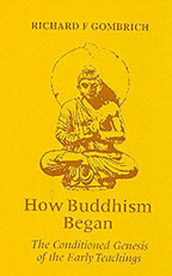 How Buddhism Began - The Conditioned Genesis of the Early Teachings