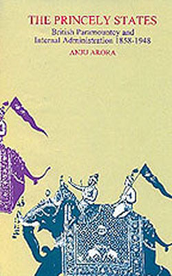 The Princely States - British Paramountcy and Internal Administration 1858-1948