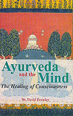 Ayurveda and the Mind - The Healing of Consciousness