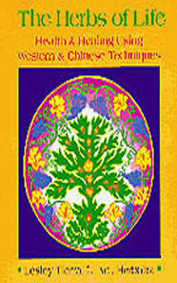 The Herbs of Life - Health and Healing Using Western and Chinese Techniques