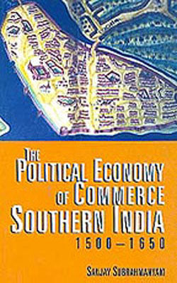 The Political Economy of Commerce -  Southern India 1500-1650